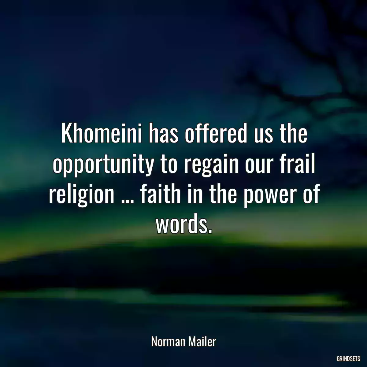 Khomeini has offered us the opportunity to regain our frail religion ... faith in the power of words.