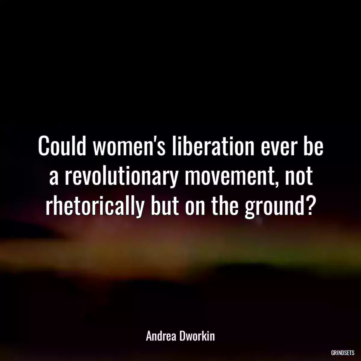 Could women\'s liberation ever be a revolutionary movement, not rhetorically but on the ground?