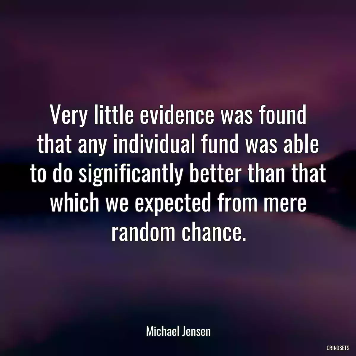 Very little evidence was found that any individual fund was able to do significantly better than that which we expected from mere random chance.