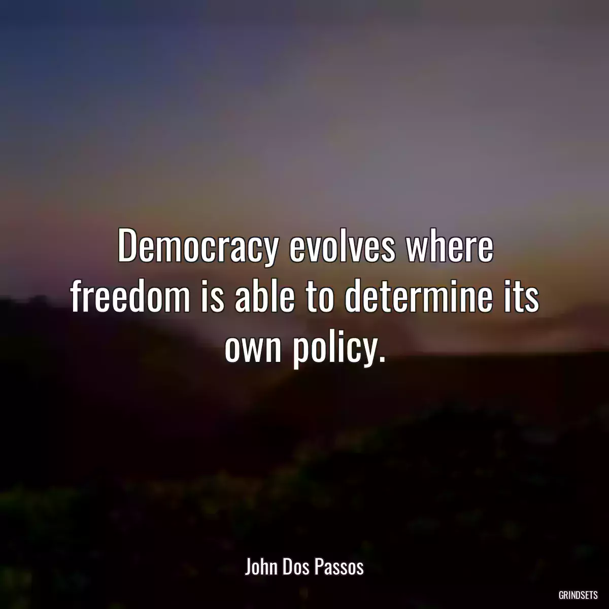 Democracy evolves where freedom is able to determine its own policy.