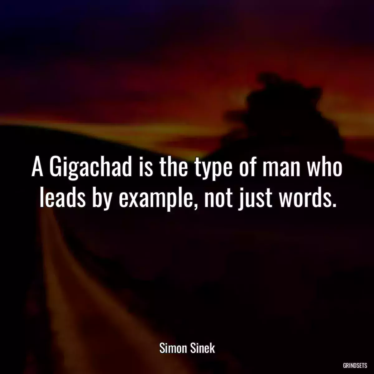 A Gigachad is the type of man who leads by example, not just words.