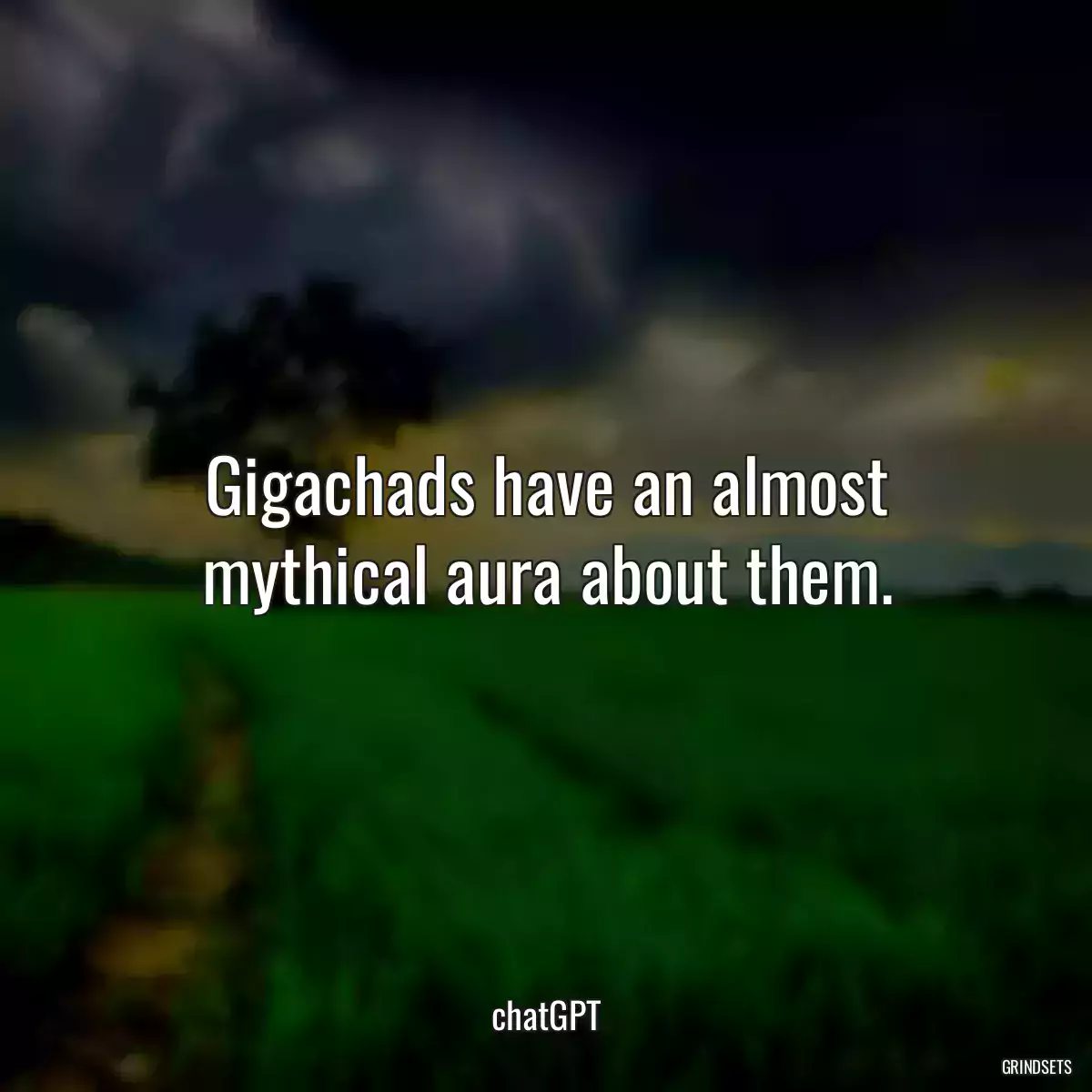 Gigachads have an almost mythical aura about them.