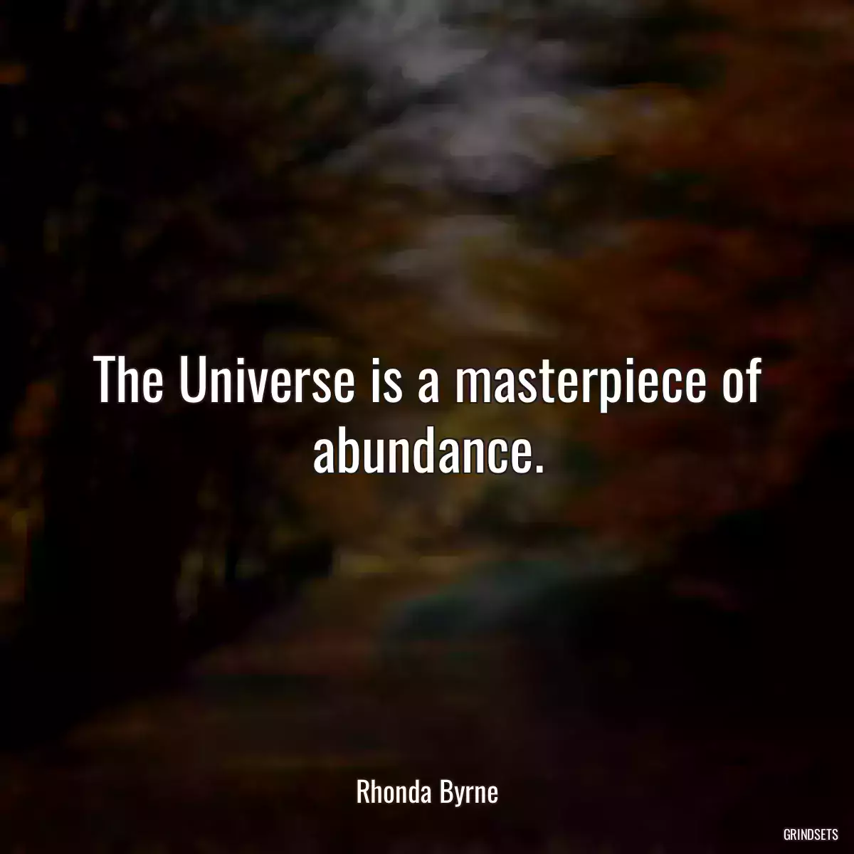 The Universe is a masterpiece of abundance.