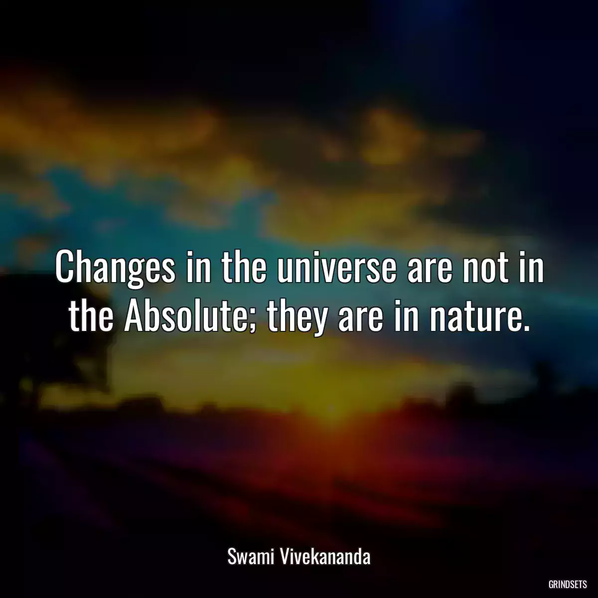 Changes in the universe are not in the Absolute; they are in nature.