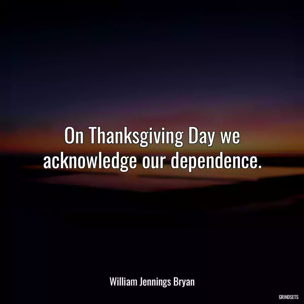 On Thanksgiving Day we acknowledge our dependence.