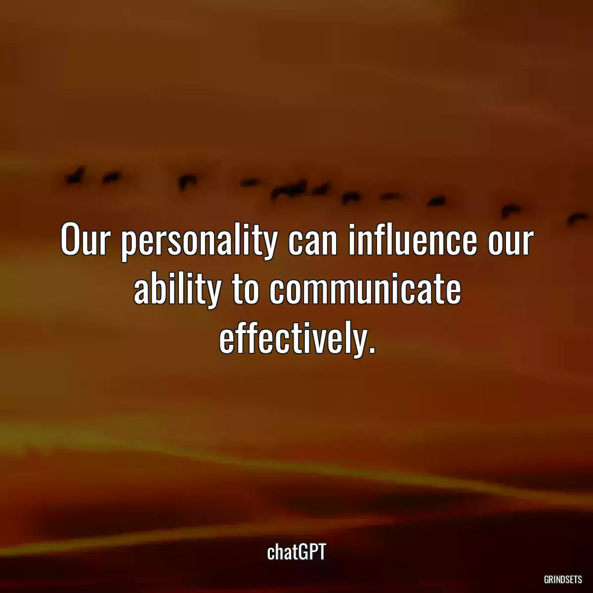 Our personality can influence our ability to communicate effectively.