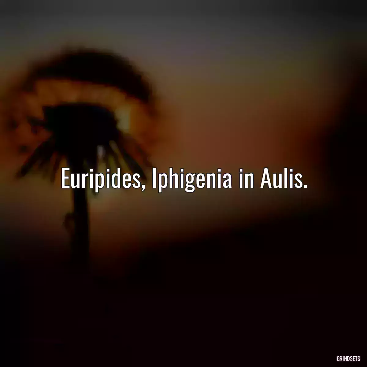 Euripides, Iphigenia in Aulis.
