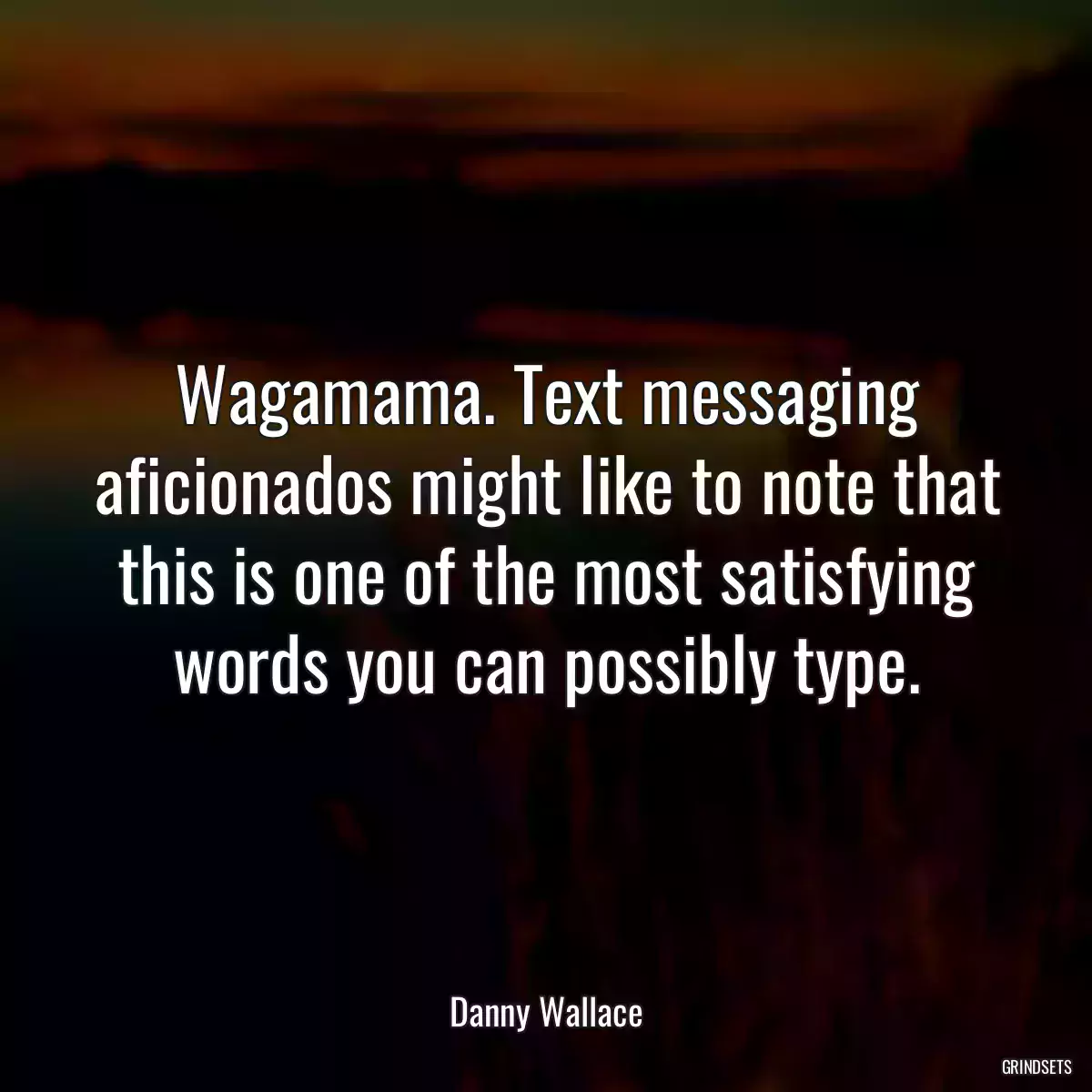 Wagamama. Text messaging aficionados might like to note that this is one of the most satisfying words you can possibly type.