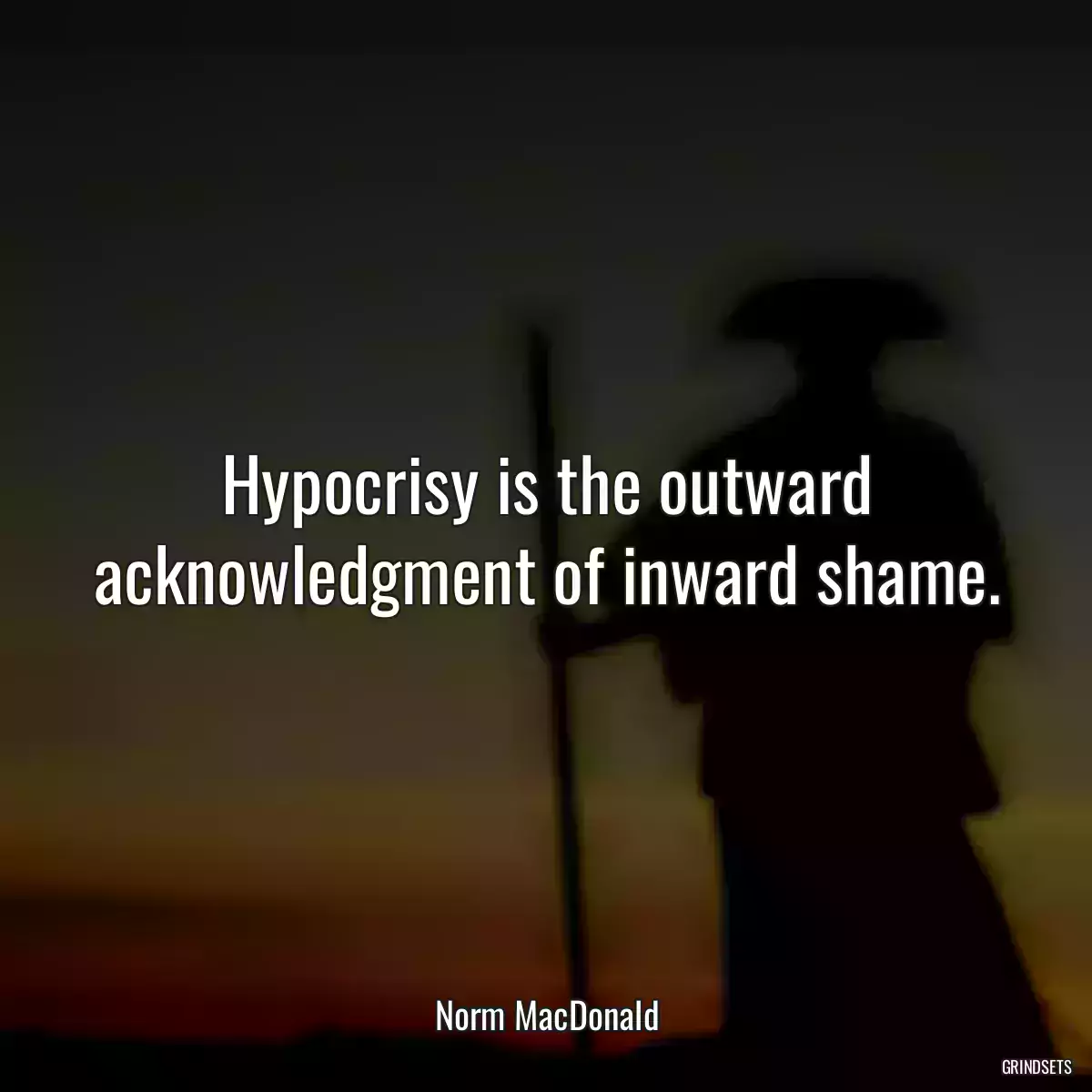 Hypocrisy is the outward acknowledgment of inward shame.