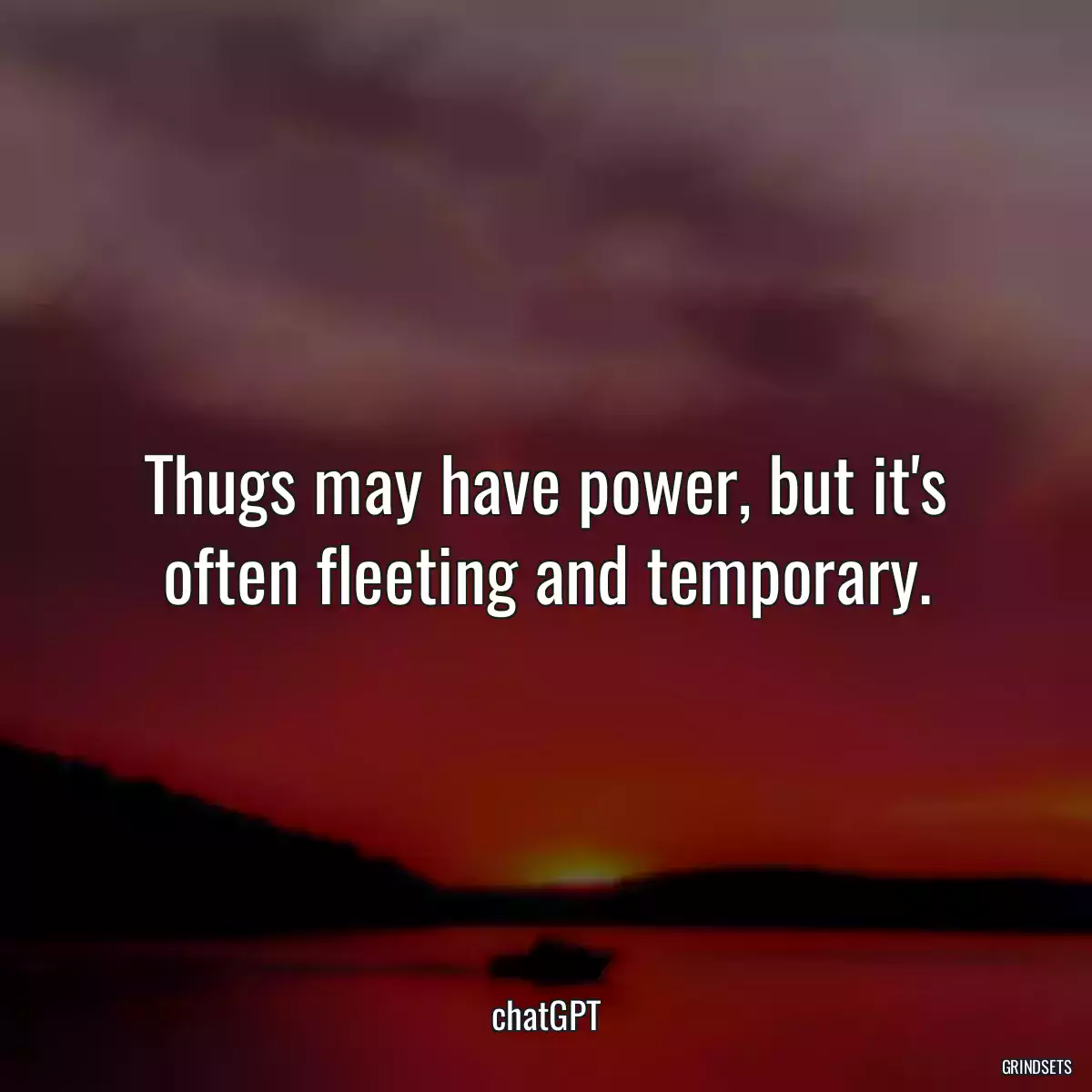 Thugs may have power, but it\'s often fleeting and temporary.