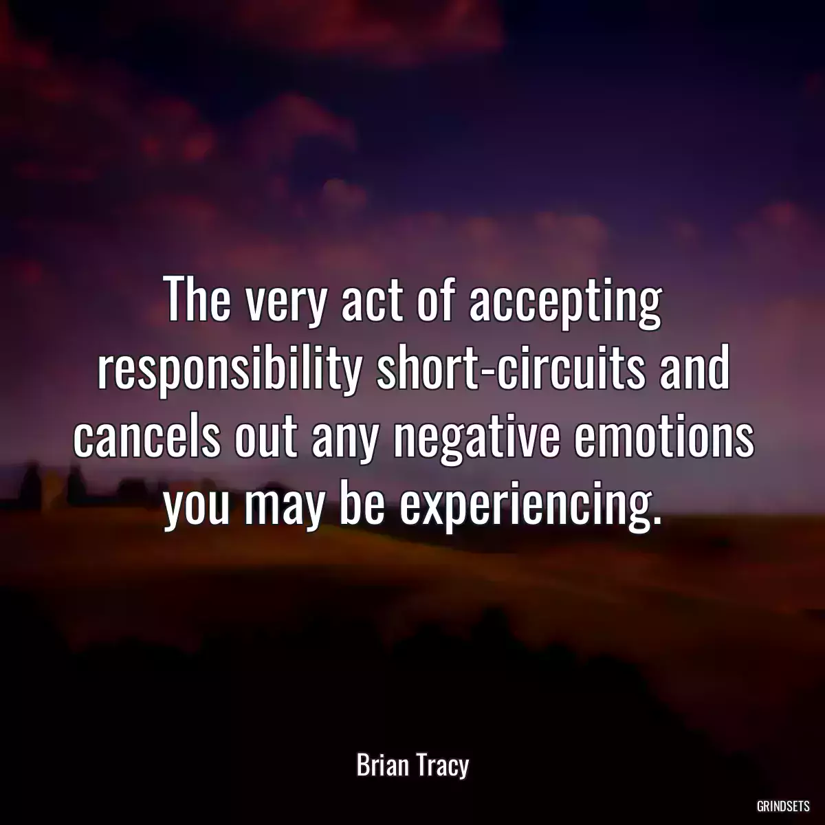 The very act of accepting responsibility short-circuits and cancels out any negative emotions you may be experiencing.