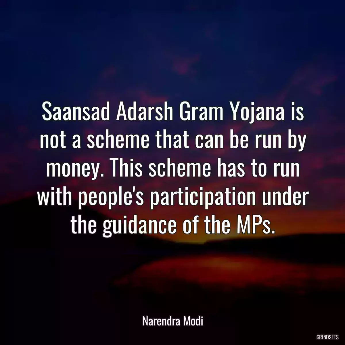 Saansad Adarsh Gram Yojana is not a scheme that can be run by money. This scheme has to run with people\'s participation under the guidance of the MPs.