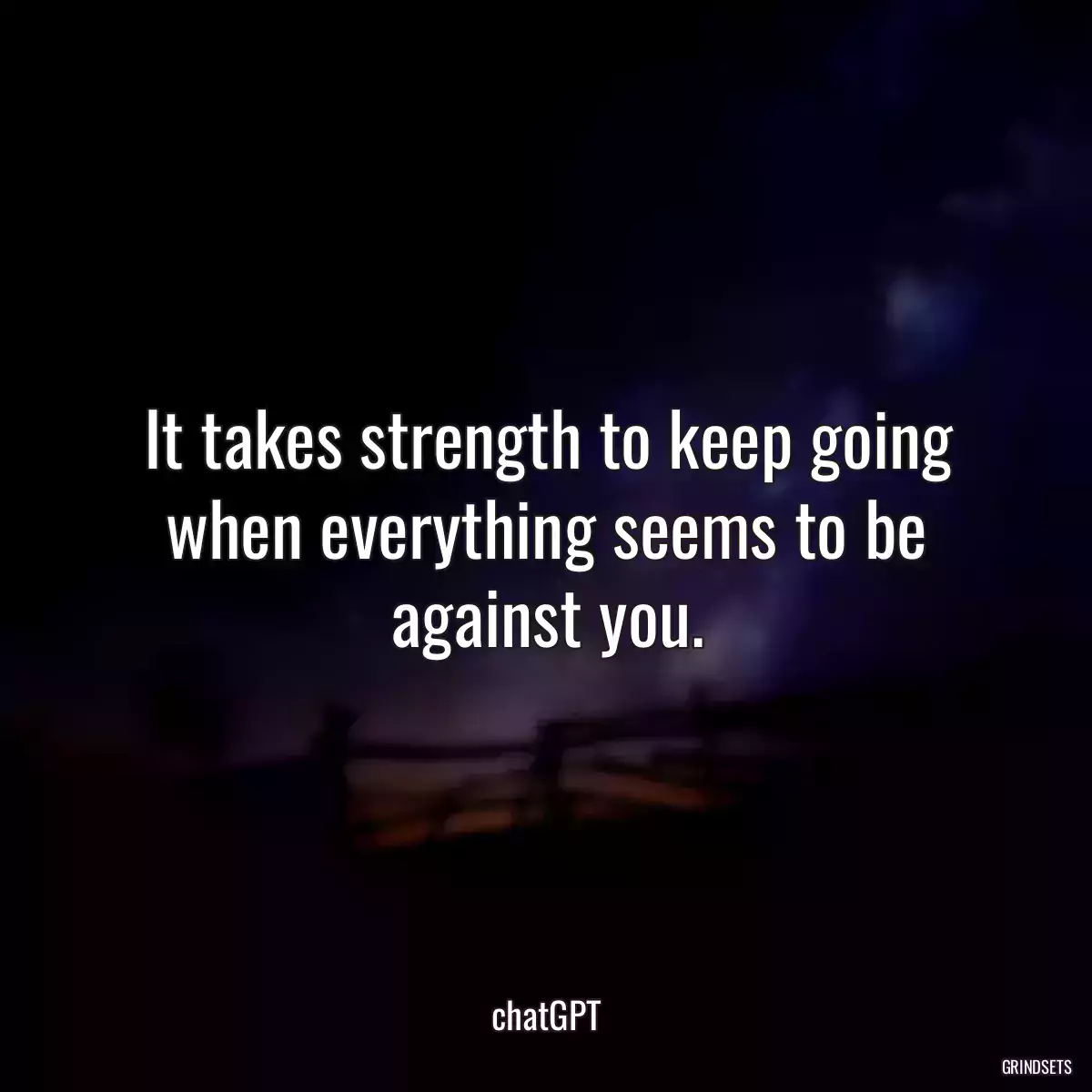 It takes strength to keep going when everything seems to be against you.