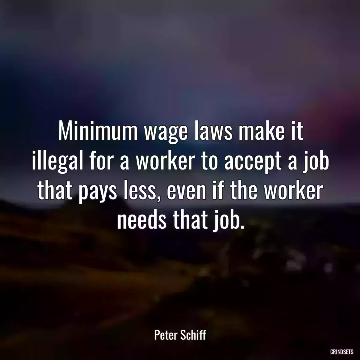 Minimum wage laws make it illegal for a worker to accept a job that pays less, even if the worker needs that job.