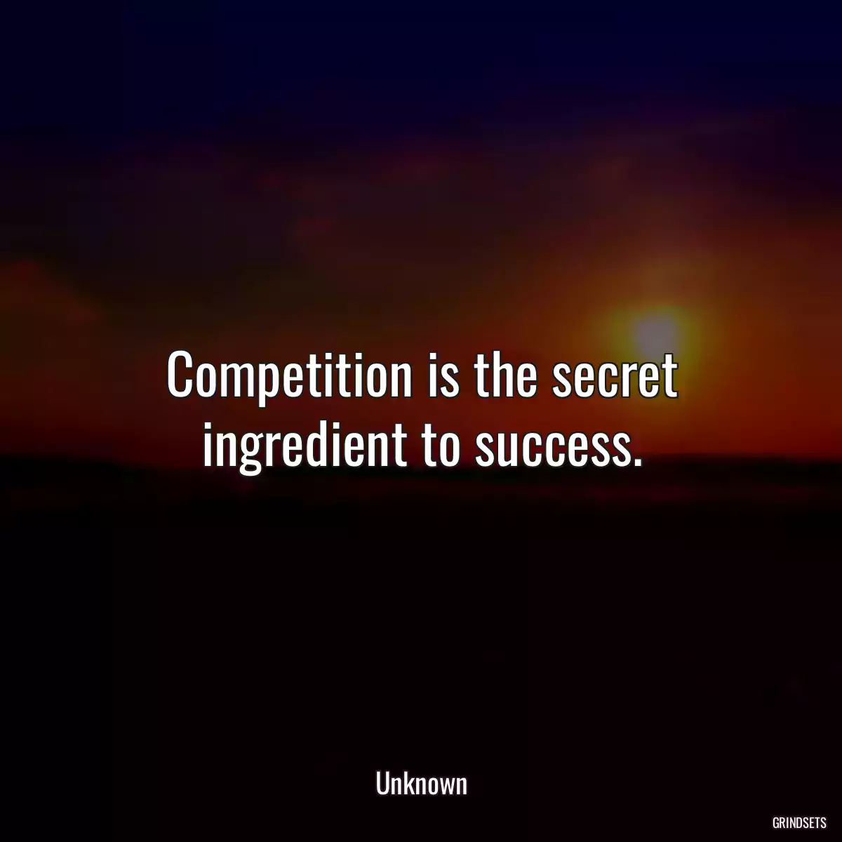 Competition is the secret ingredient to success.