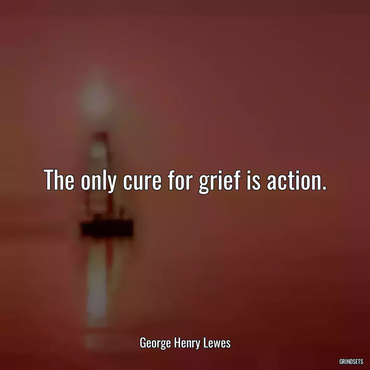 The only cure for grief is action.