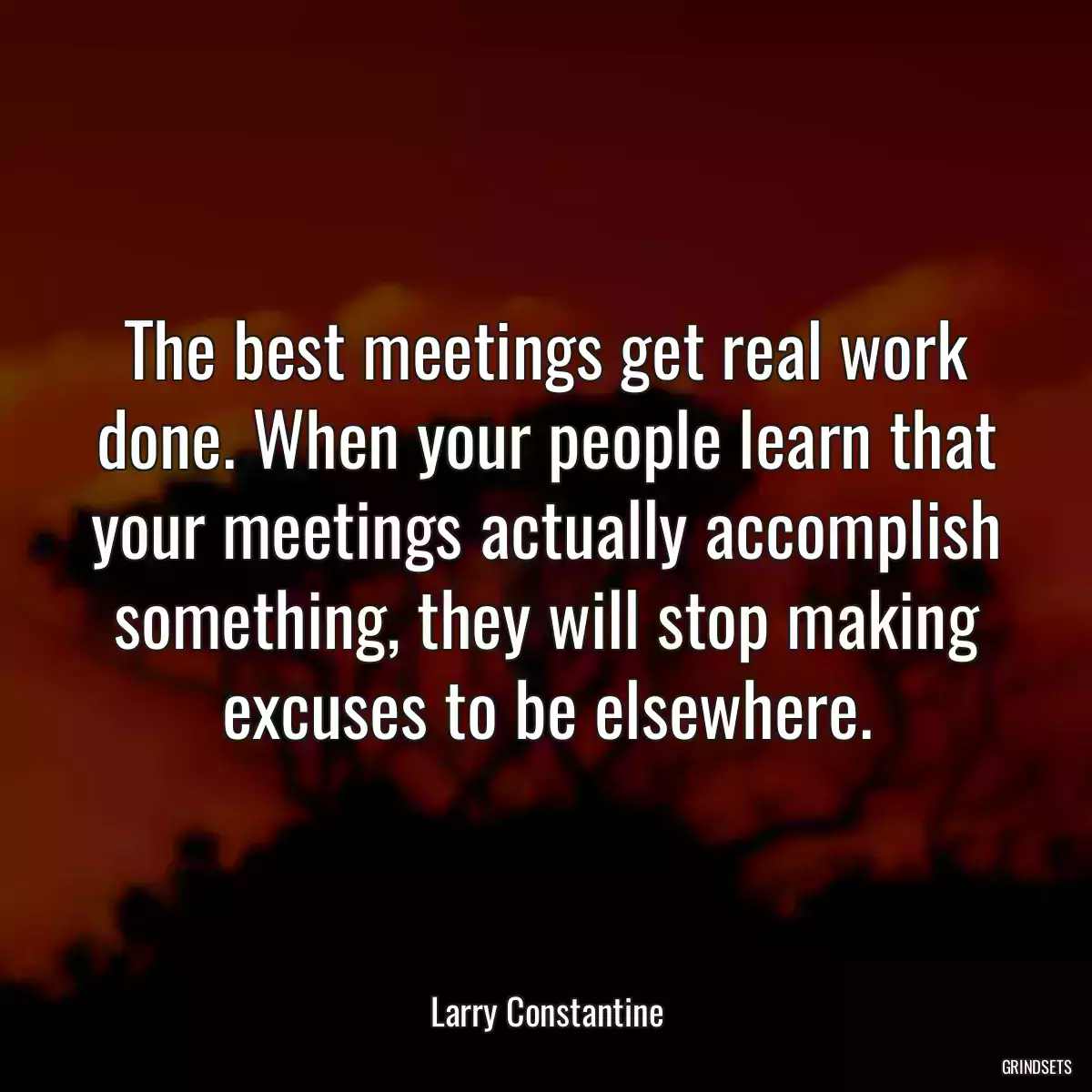 The best meetings get real work done. When your people learn that your meetings actually accomplish something, they will stop making excuses to be elsewhere.