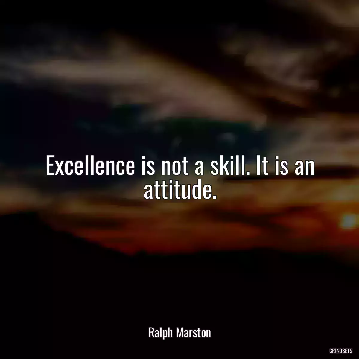 Excellence is not a skill. It is an attitude.