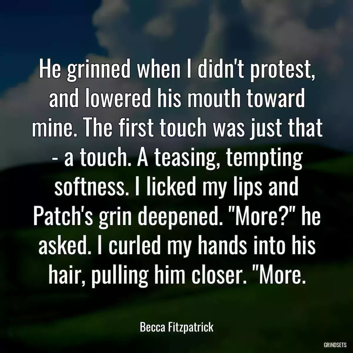 He grinned when I didn\'t protest, and lowered his mouth toward mine. The first touch was just that - a touch. A teasing, tempting softness. I licked my lips and Patch\'s grin deepened. \