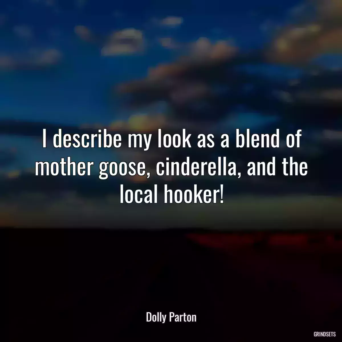 I describe my look as a blend of mother goose, cinderella, and the local hooker!