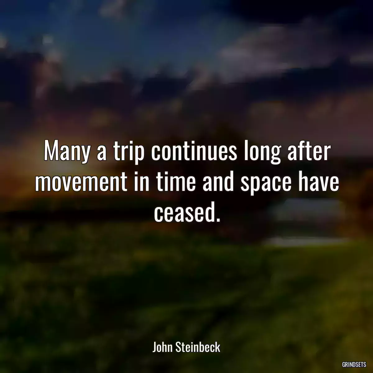 Many a trip continues long after movement in time and space have ceased.