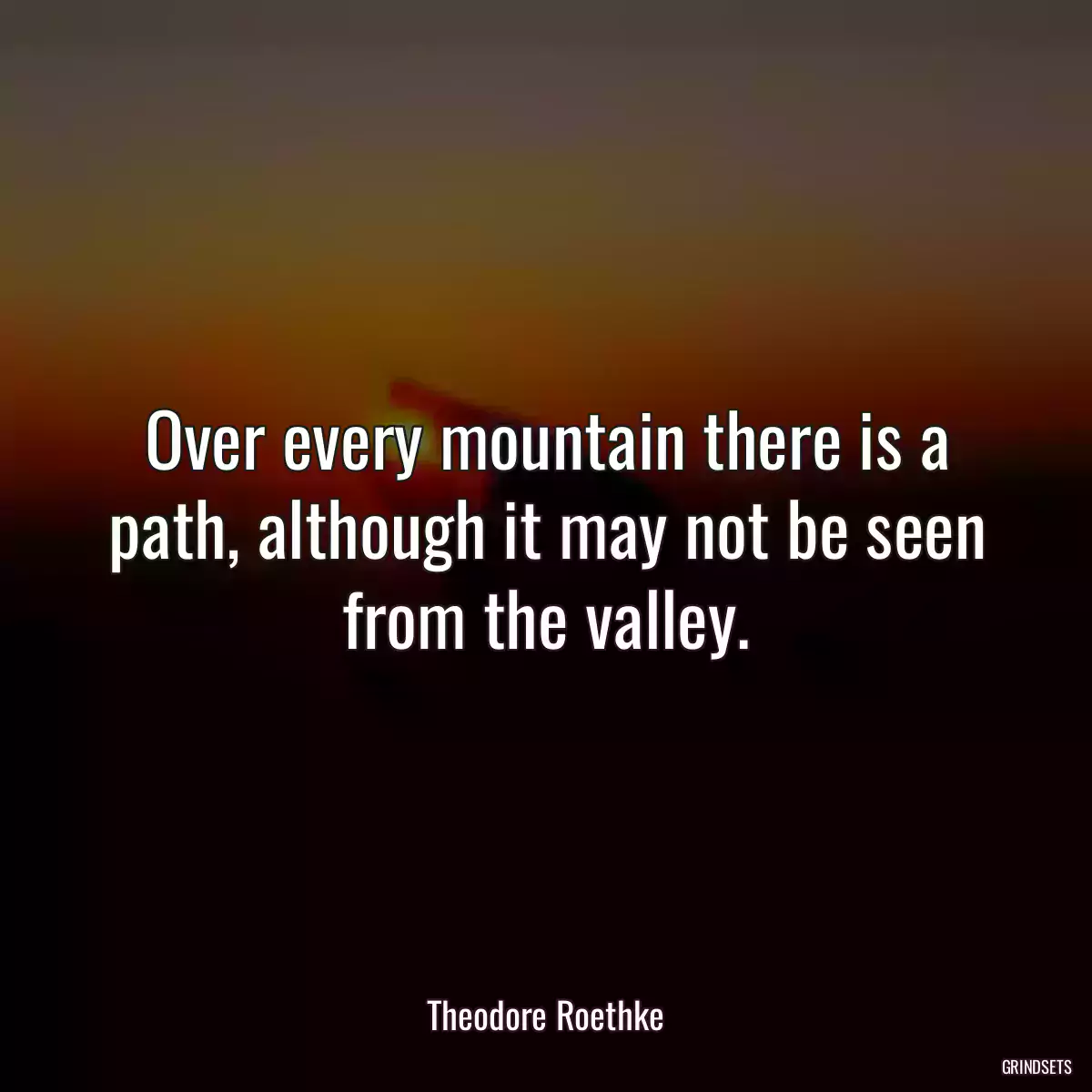 Over every mountain there is a path, although it may not be seen from the valley.