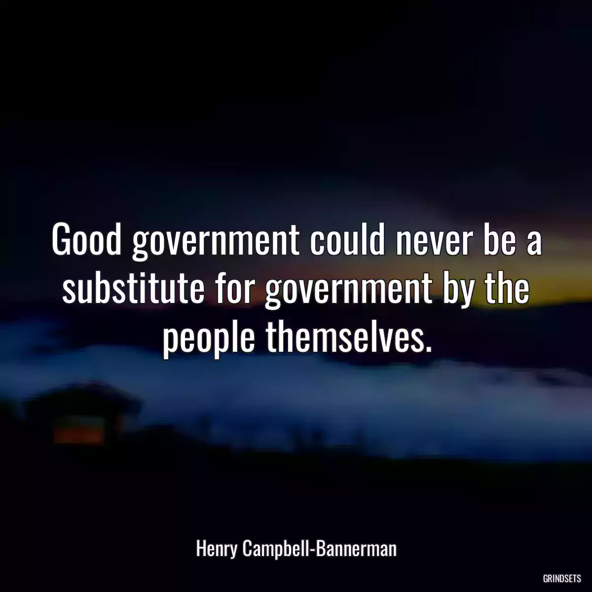 Good government could never be a substitute for government by the people themselves.