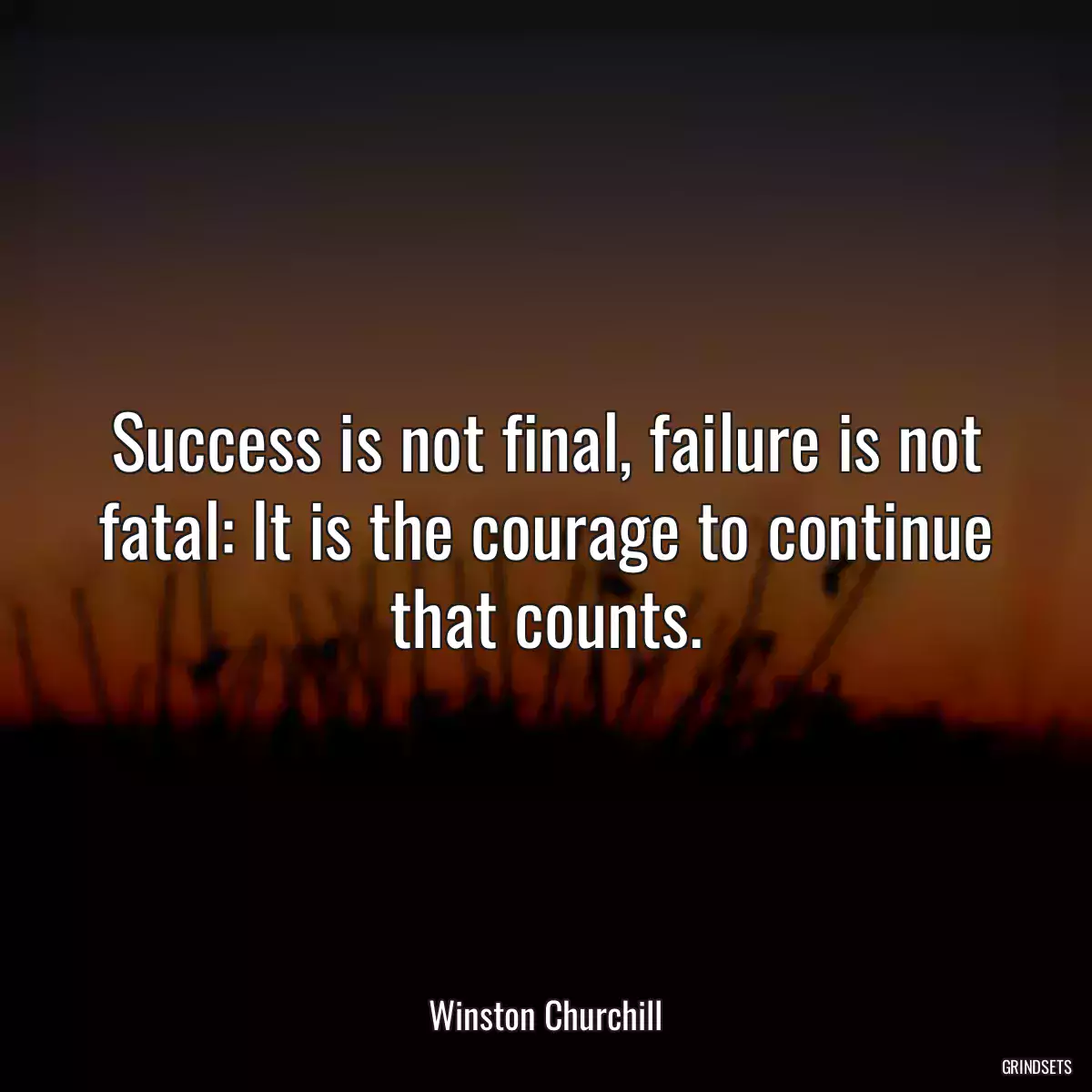 Success is not final, failure is not fatal: It is the courage to continue that counts.