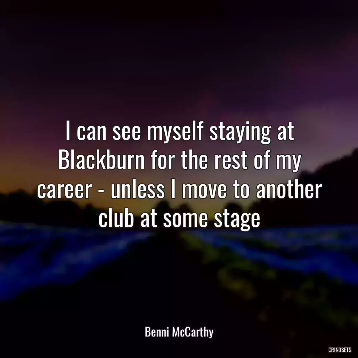 I can see myself staying at Blackburn for the rest of my career - unless I move to another club at some stage