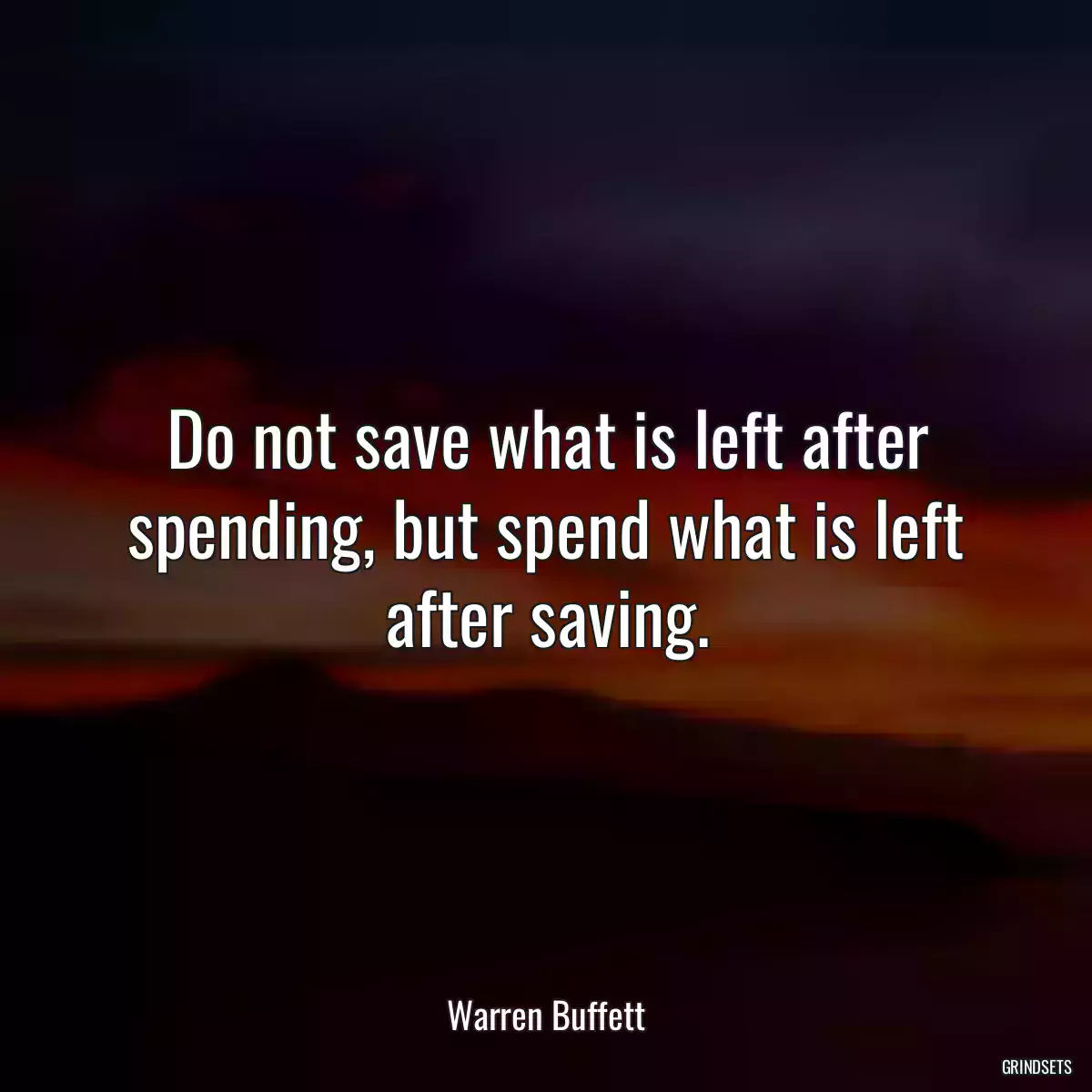 Do not save what is left after spending, but spend what is left after saving.