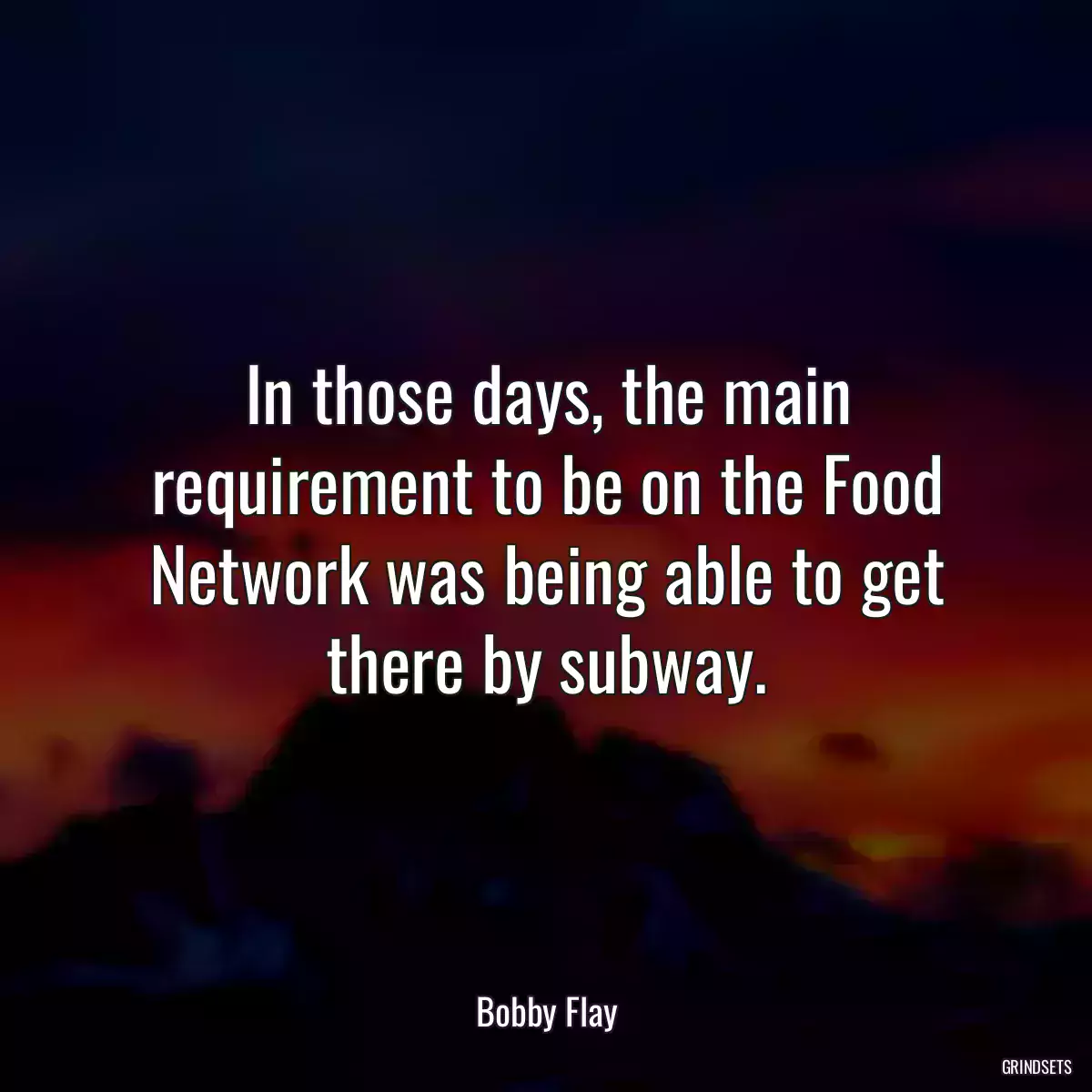 In those days, the main requirement to be on the Food Network was being able to get there by subway.