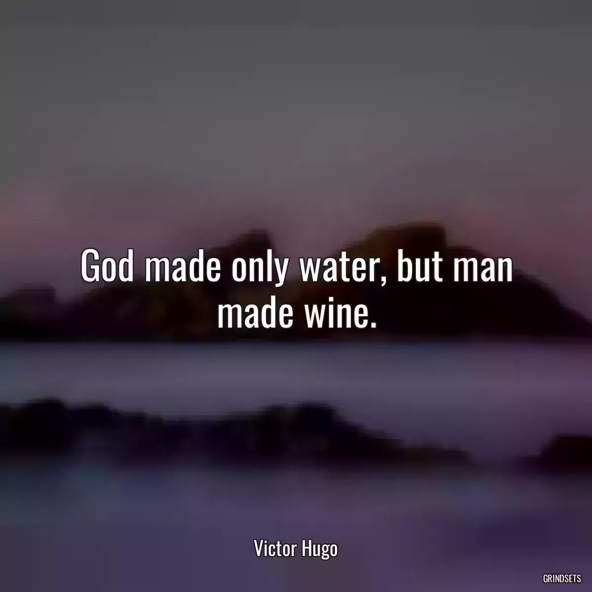 God made only water, but man made wine.