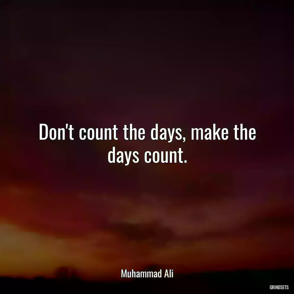 Don\'t count the days, make the days count.