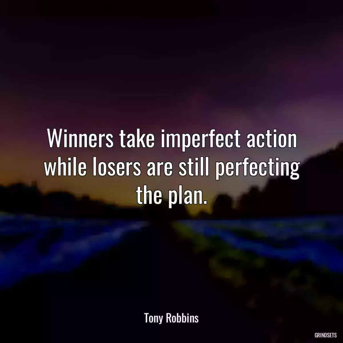 Winners take imperfect action while losers are still perfecting the plan.