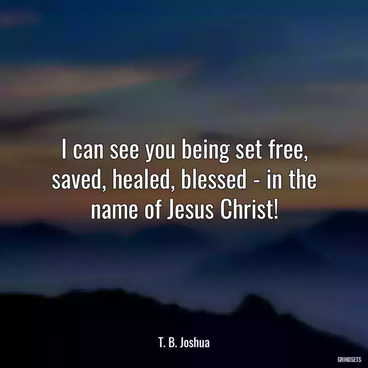 I can see you being set free, saved, healed, blessed - in the name of Jesus Christ!