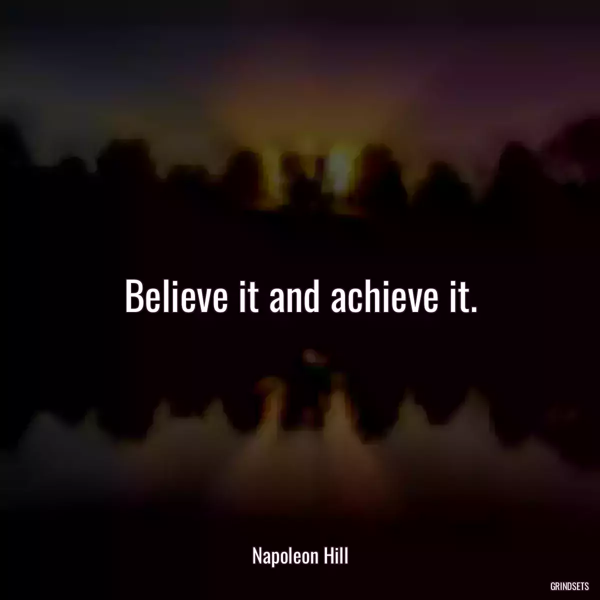 Believe it and achieve it.