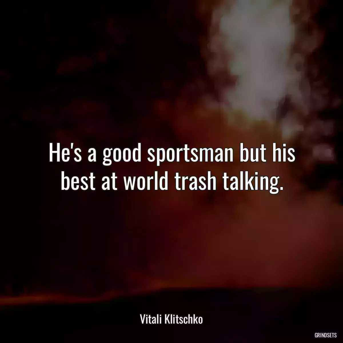 He\'s a good sportsman but his best at world trash talking.