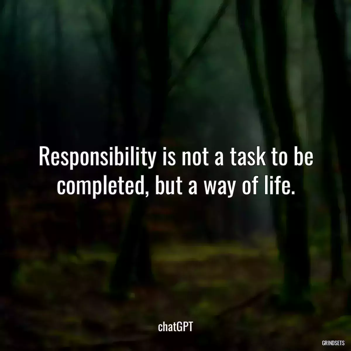 Responsibility is not a task to be completed, but a way of life.