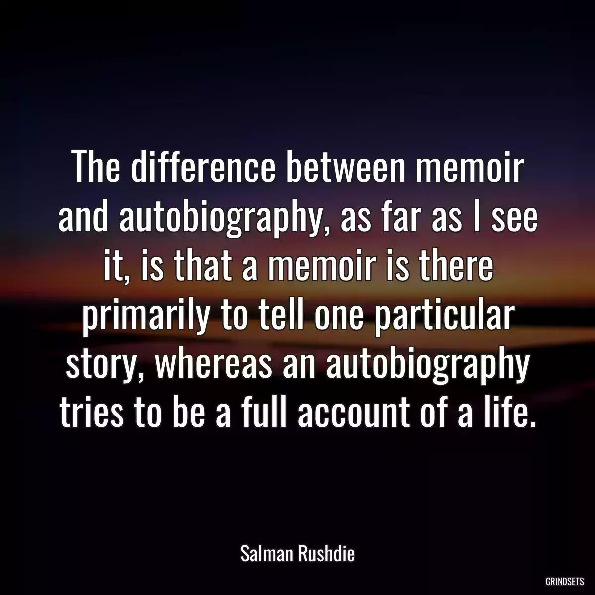 The difference between memoir and autobiography, as far as I see it, is that a memoir is there primarily to tell one particular story, whereas an autobiography tries to be a full account of a life.