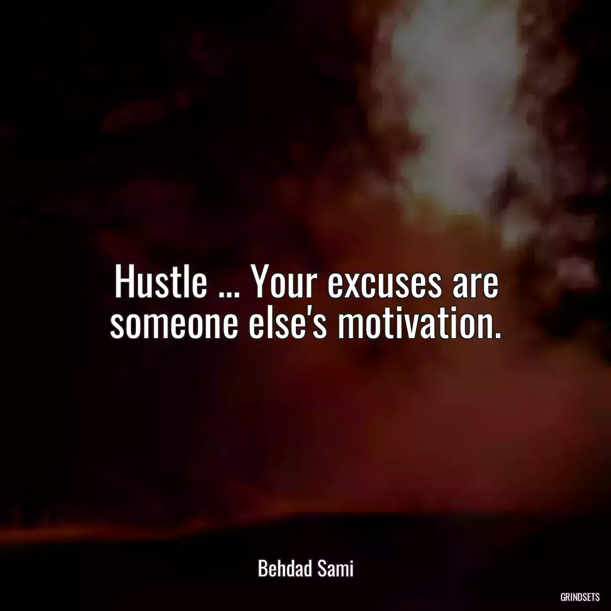 Hustle ... Your excuses are someone else\'s motivation.