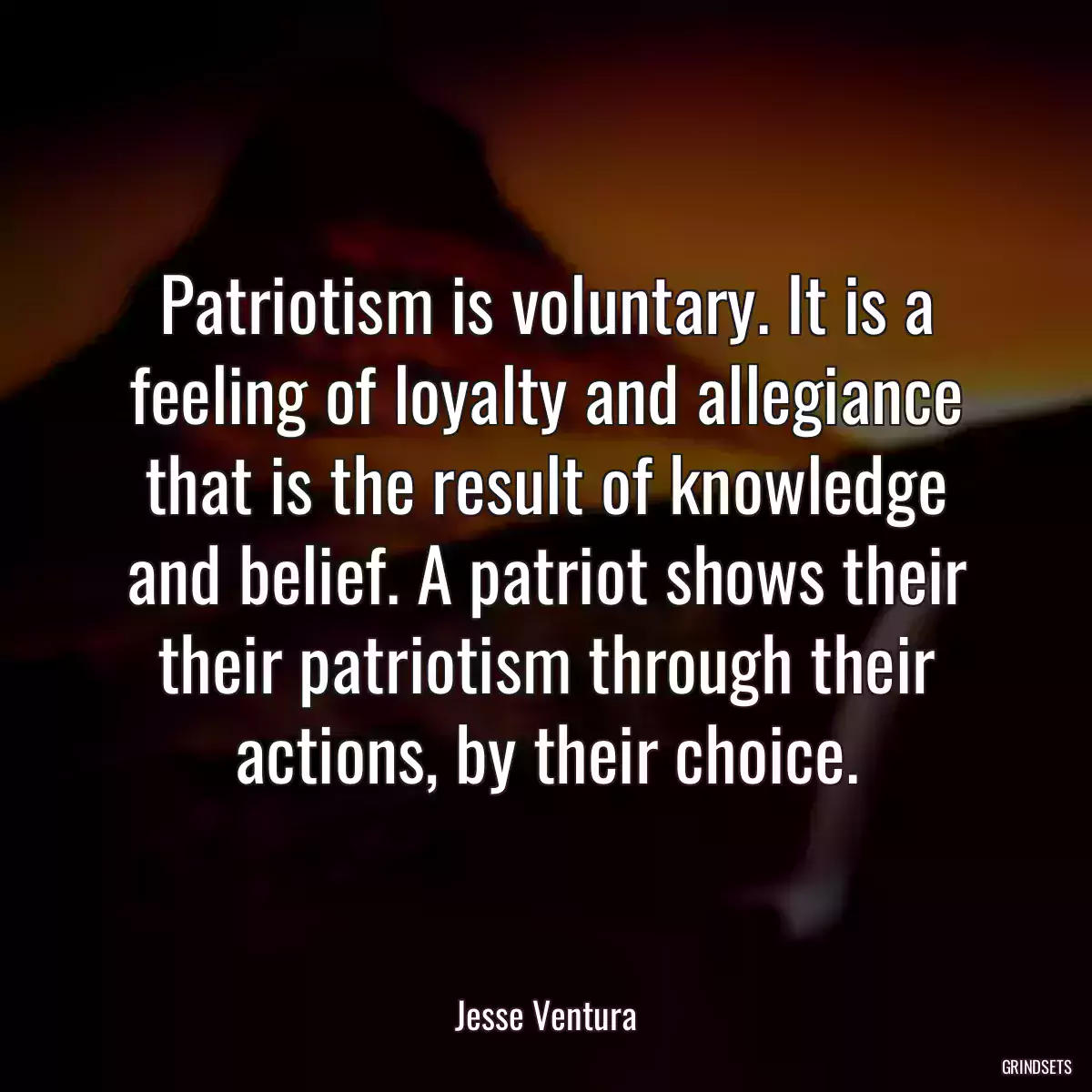 Patriotism is voluntary. It is a feeling of loyalty and allegiance that is the result of knowledge and belief. A patriot shows their their patriotism through their actions, by their choice.