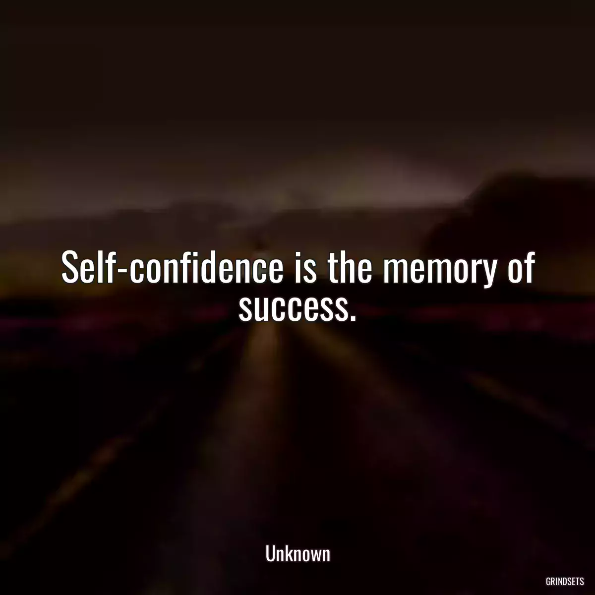 Self-confidence is the memory of success.