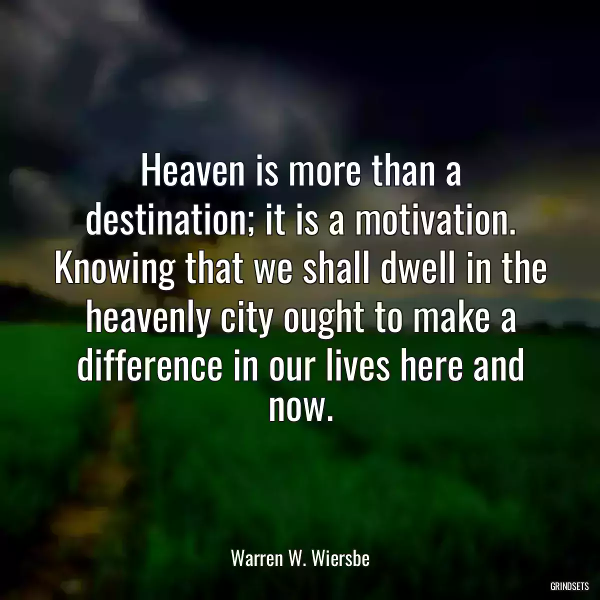 Heaven is more than a destination; it is a motivation. Knowing that we shall dwell in the heavenly city ought to make a difference in our lives here and now.