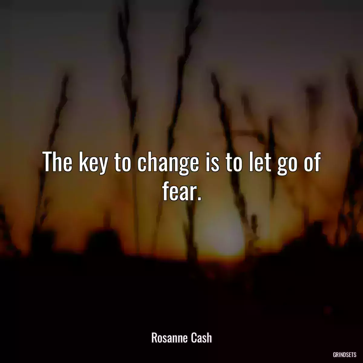 The key to change is to let go of fear.