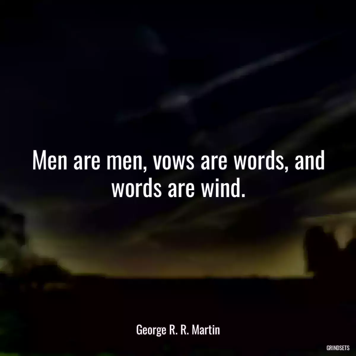 Men are men, vows are words, and words are wind.