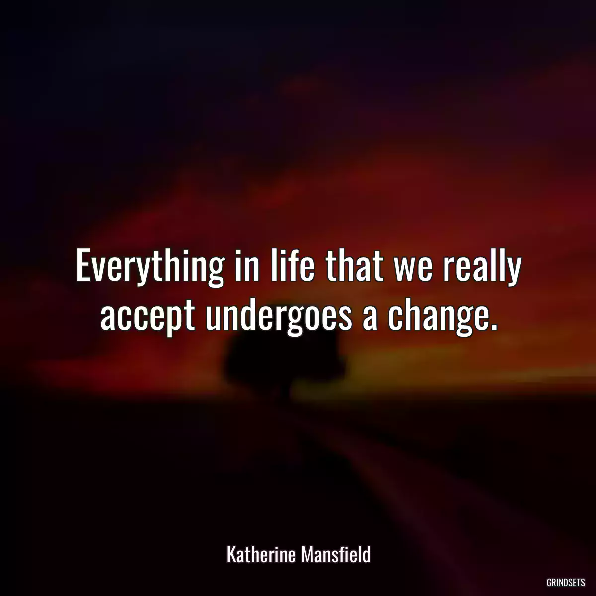 Everything in life that we really accept undergoes a change.