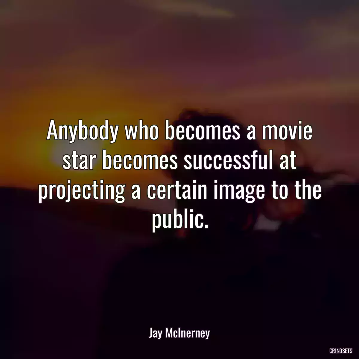 Anybody who becomes a movie star becomes successful at projecting a certain image to the public.