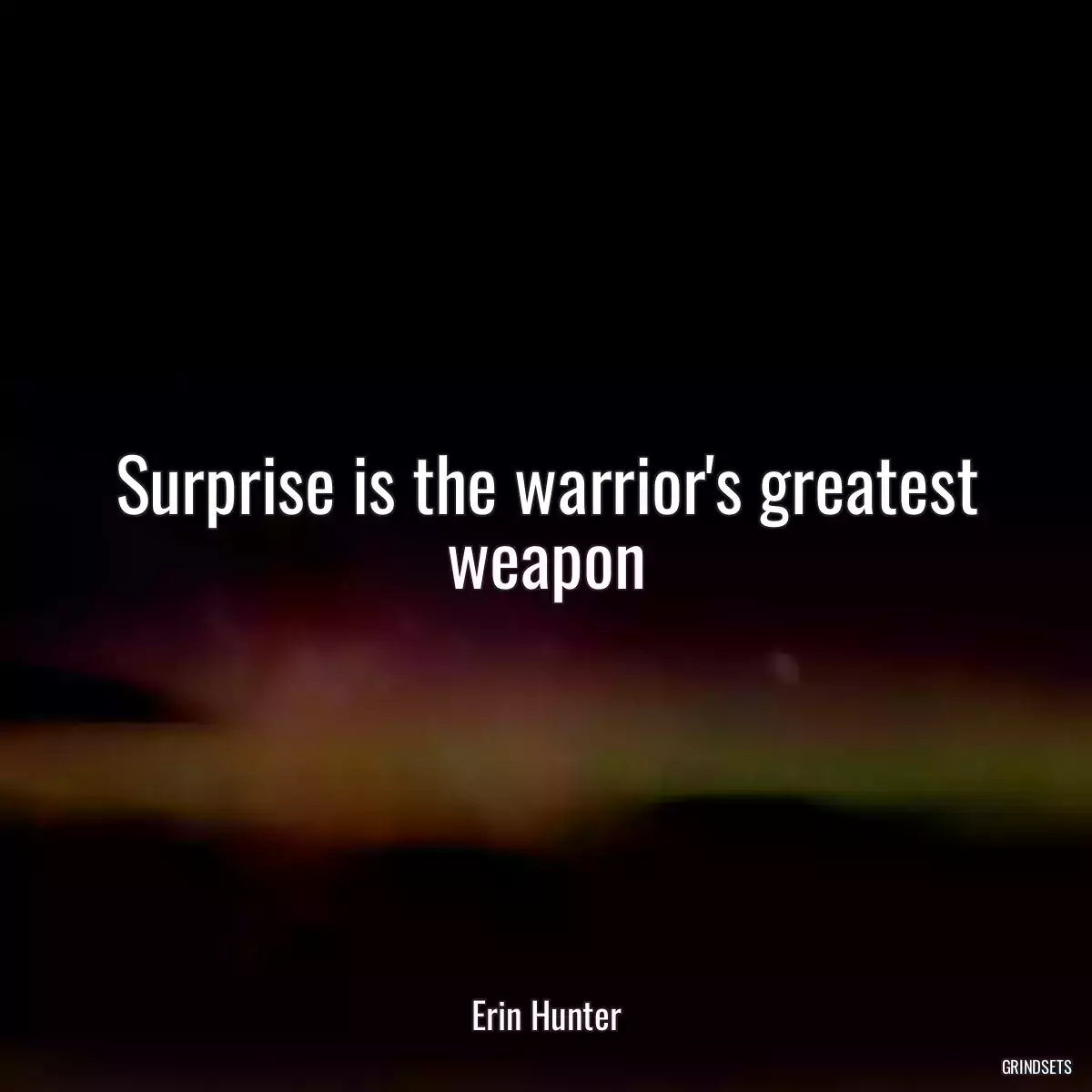 Surprise is the warrior\'s greatest weapon