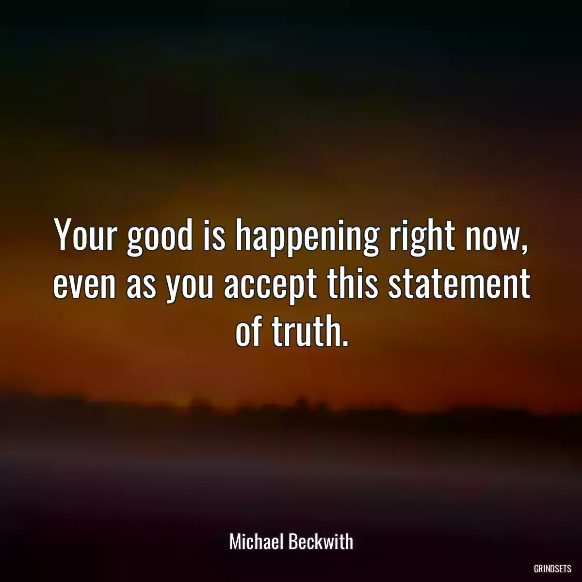 Your good is happening right now, even as you accept this statement of truth.