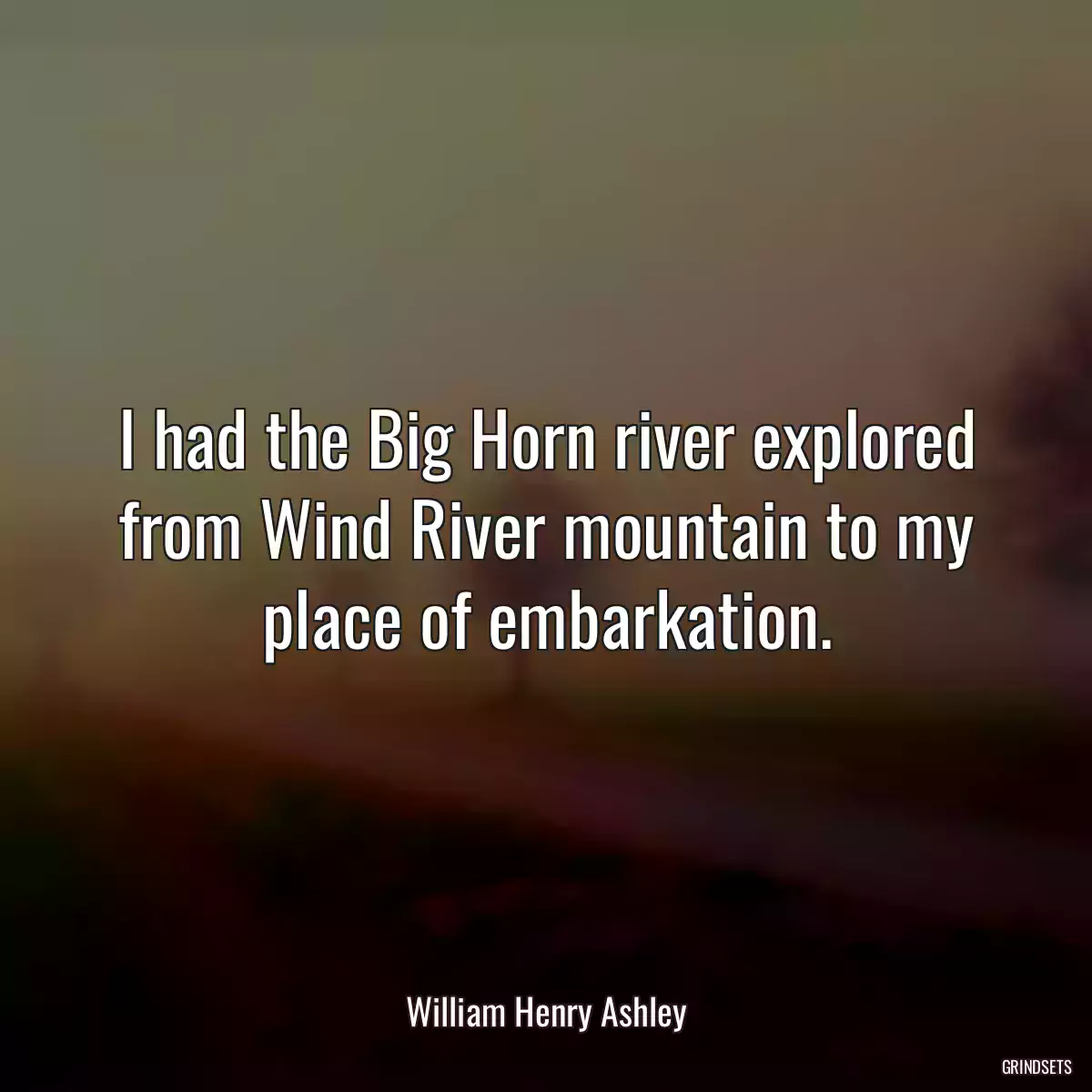 I had the Big Horn river explored from Wind River mountain to my place of embarkation.